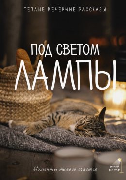 Скачать книгу Под светом лампы: моменты тихого счастья. Теплые вечерние рассказы