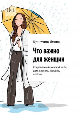 Скачать книгу Что важно для женщин. Современный женский гайд: дом, красота, карьера, любовь
