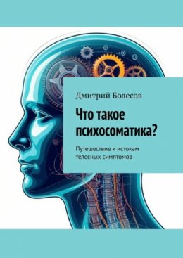 Скачать книгу Что такое психосоматика? Путешествие к истокам телесных симптомов