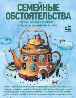 Семейные обстоятельства. Родные, близкие и не только – в рассказах современных авторов