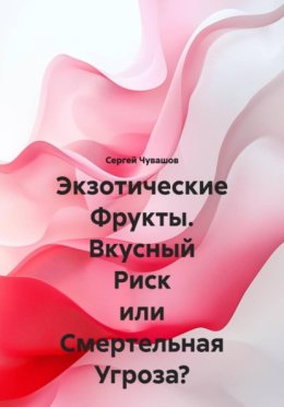 Экзотические Фрукты. Вкусный Риск или Смертельная Угроза?