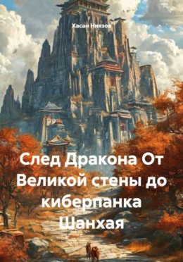 След Дракона От Великой стены до киберпанка Шанхая