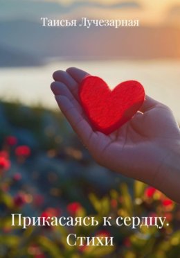 Прикасаясь к сердцу. Стихи
