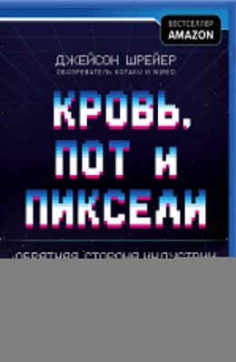 Кровь, пот и пиксели. Обратная сторона индустрии видеоигр