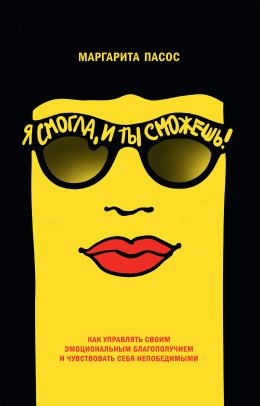Я смогла, и ты сможешь! Как управлять своим эмоциональным благополучием и чувствовать себя непобедимыми