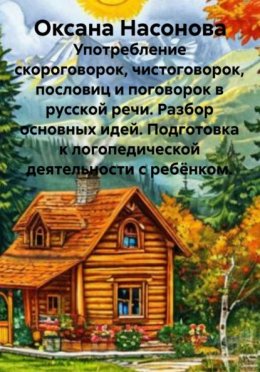 Употребление скороговорок, чистоговорок, пословиц и поговорок в русской речи. Разбор основных идей. Подготовка к логопедической деятельности с ребёнком.