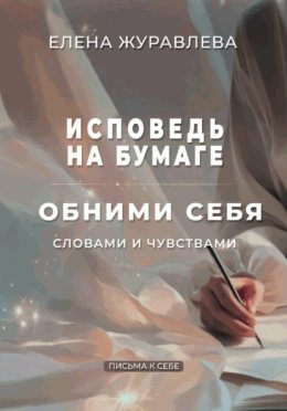 Исповедь на бумаге. Обними себя словами и чувствами