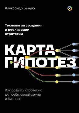 Карта гипотез. Как создать стратегию для себя, своей семьи и бизнеса Юрий Винокуров, Олег Сапфир