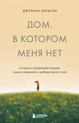 Дом, в котором меня нет. История о внутренней тишине, чужих ожиданиях и выборе своего пути