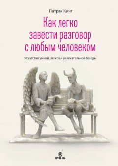 Скачать книгу Как легко завести разговор с любым человеком. Искусство умной, легкой и увлекательной беседы