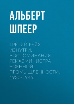 Скачать книгу Третий рейх изнутри. Воспоминания рейхсминистра военной промышленности. 1930-1945