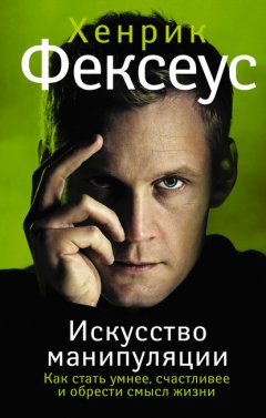 Скачать книгу Искусство манипуляции. Как стать умнее, счастливее и обрести смысл жизни