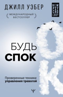 Скачать книгу Будь спок. Проверенные техники управления тревогой