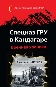 Скачать книгу Спецназ ГРУ в Кандагаре. Военная хроника