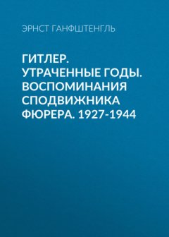 Скачать книгу Гитлер. Утраченные годы. Воспоминания сподвижника фюрера. 1927-1944