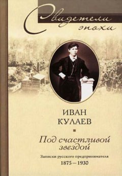 Скачать книгу Под счастливой звездой. Записки русского предпринимателя. 1875-1930