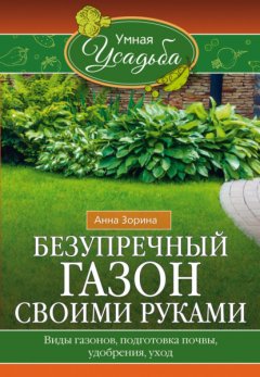 Скачать книгу Безупречный газон своими руками. Виды газонов, подготовка почвы, удобрения, уход