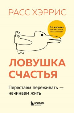 Скачать книгу Ловушка счастья. Перестаем переживать – начинаем жить