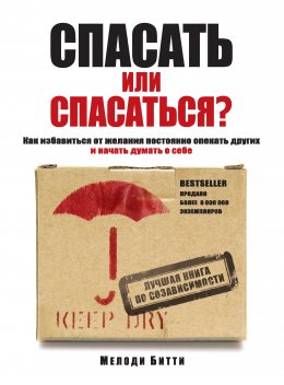 Скачать книгу Спасать или спасаться? Как избавитьcя от желания постоянно опекать других и начать думать о себе