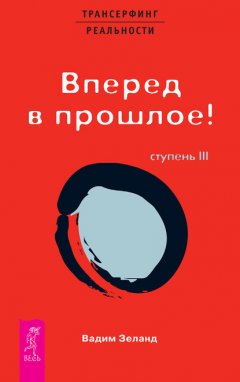 Скачать книгу Трансерфинг реальности. Ступень III: Вперед в прошлое!