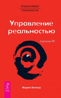 Скачать книгу Трансерфинг реальности. Ступень IV: Управление реальностью