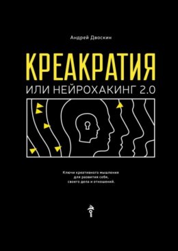 Скачать книгу Креакратия, или Нейрохакинг 2.0. Ключи креативного мышления для развития себя, своего дела и отношений