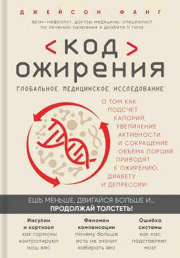 Скачать книгу Код ожирения. Глобальное медицинское исследование о том, как подсчет калорий, увеличение активности и сокращение объема порций приводят к ожирению, диабету и депрессии