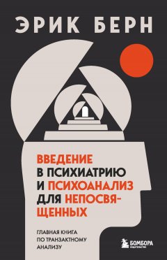 Скачать книгу Введение в психиатрию и психоанализ для непосвященных. Главная книга по транзактному анализу