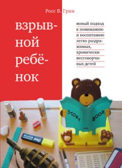 Скачать книгу Взрывной ребенок. Новый подход к пониманию и воспитанию легко раздражимых, хронически несговорчивых детей