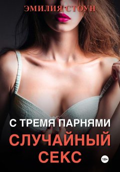 Скачать книгу Случайный секс с тремя парнями