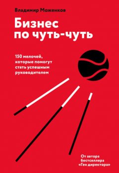 Скачать книгу Бизнес по чуть-чуть. 150 мелочей, которые помогут стать успешным руководителем