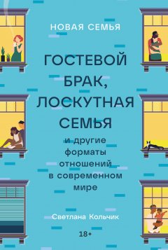 Скачать книгу Новая семья. Гостевой брак, лоскутная семья и другие форматы отношений в современном мире