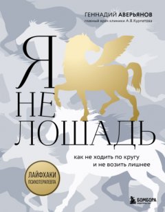 Скачать книгу Я не лошадь: 100 самых частых вопросов врачу-психотерапевту