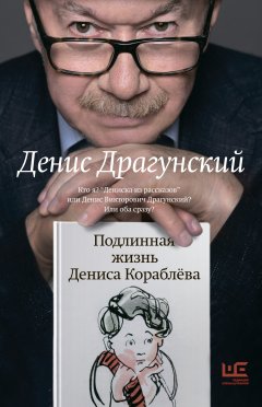 Скачать книгу Подлинная жизнь Дениса Кораблёва. Кто я? «Дениска из рассказов» или Денис Викторович Драгунский? Или оба сразу?