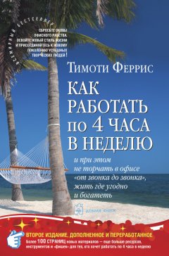 Скачать книгу Как работать по 4 часа в неделю и при этом не торчать в офисе «от звонка до звонка», жить где угодно и богатеть