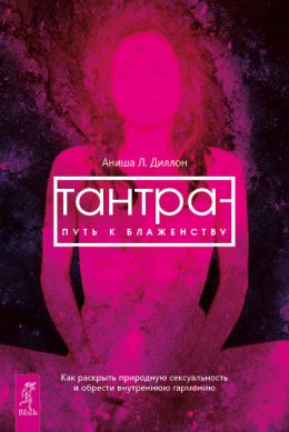 Скачать книгу Тантра – путь к блаженству. Как раскрыть природную сексуальность и обрести внутреннюю гармонию