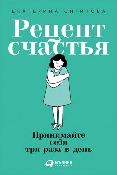 Скачать книгу Рецепт счастья. Принимайте себя три раза в день