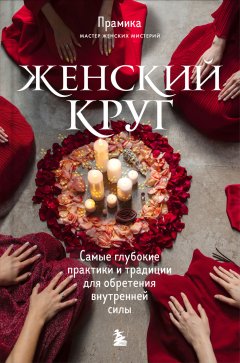 Скачать книгу Женский круг. Самые глубокие практики и традиции для обретения внутренней силы