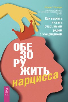 Скачать книгу Обезоружить нарцисса. Как выжить и стать счастливым рядом с эгоцентриком