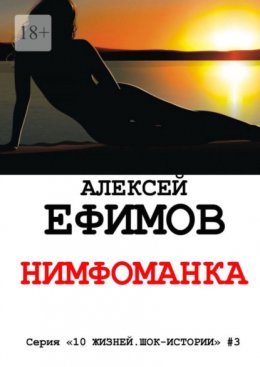 Скачать книгу Нимфоманка. Серия «10 жизней. Шок-истории» #3