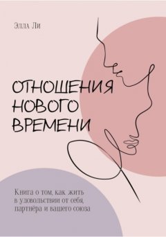 Скачать книгу Отношения нового времени. Книга о том, как жить в удовольствии от себя, партнёра и вашего союза