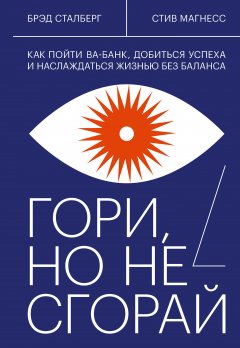 Скачать книгу Гори, но не сгорай. Как пойти ва-банк, добиться успеха и наслаждаться жизнью без баланса