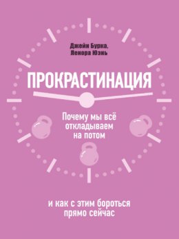 Скачать книгу Прокрастинация: почему мы всё откладываем на потом и как с этим бороться прямо сейчас