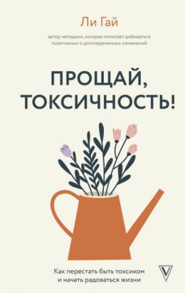 Скачать книгу Прощай, токсичность! Как перестать быть токсиком и начать радоваться жизни