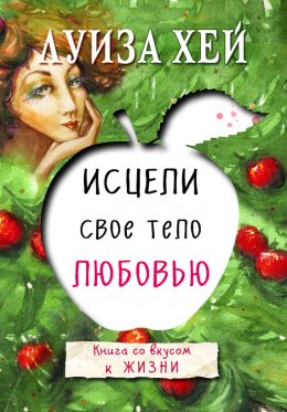 Скачать книгу Исцели свое тело любовью