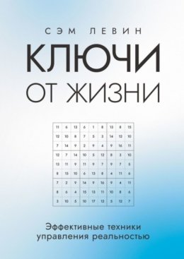 Скачать книгу Ключи от жизни. Эффективные техники управления реальностью