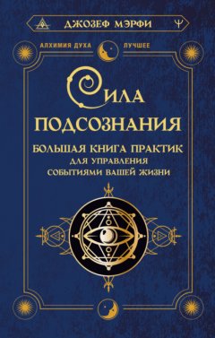 Скачать книгу Сила подсознания. Большая книга практик для управления событиями вашей жизни