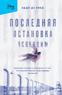 Скачать книгу Последняя остановка Освенцим. Реальная история о силе духа и о том, что помогает выжить, когда надежды совсем нет