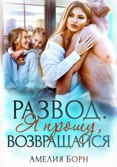 Скачать книгу Развод. Я прошу, возвращайся