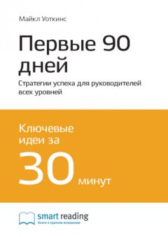 Скачать книгу Ключевые идеи книги: Первые 90 дней. Стратегии успеха для руководителей всех уровней. Майкл Уоткинс